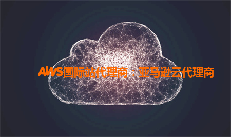 AWS国际站代理商：亚马逊云代理商