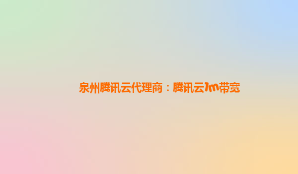 泉州腾讯云代理商：腾讯云1m带宽