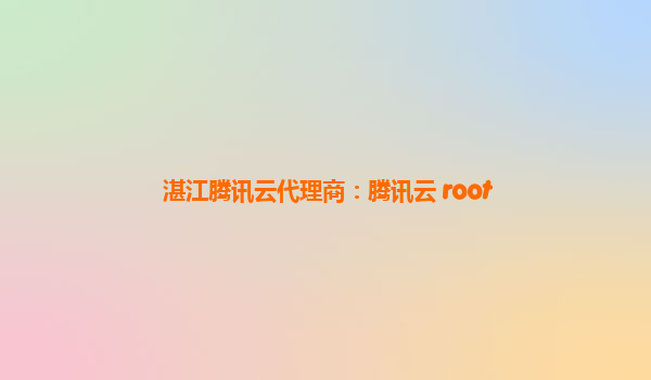 湛江腾讯云代理商：腾讯云 root