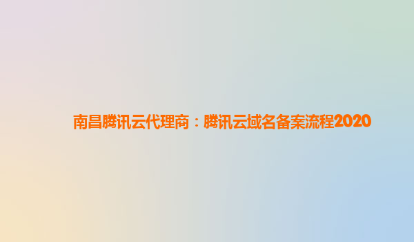 南昌腾讯云代理商：腾讯云域名备案流程2020