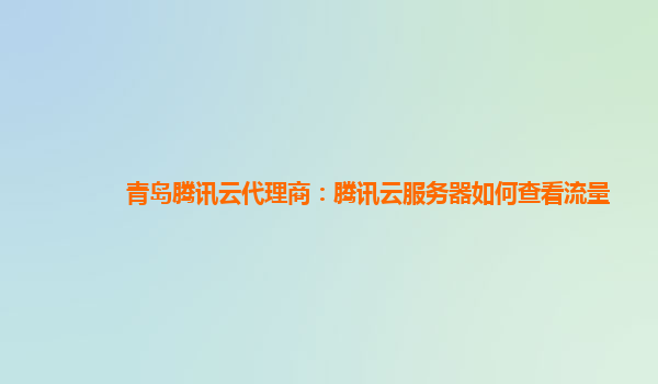 青岛腾讯云代理商：腾讯云服务器如何查看流量