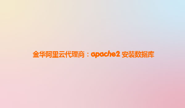 金华阿里云代理商：apache2 安装数据库