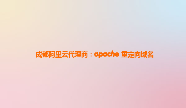 成都阿里云代理商：apache 重定向域名