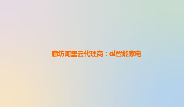 廊坊阿里云代理商：ai智能家电
