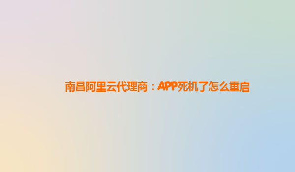 南昌阿里云代理商：APP死机了怎么重启