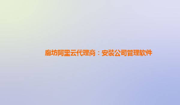 廊坊阿里云代理商：安装公司管理软件