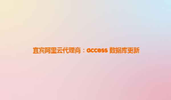 宜宾阿里云代理商：access 数据库更新