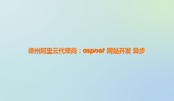 德州阿里云代理商：aspnet 网站开发 异步
