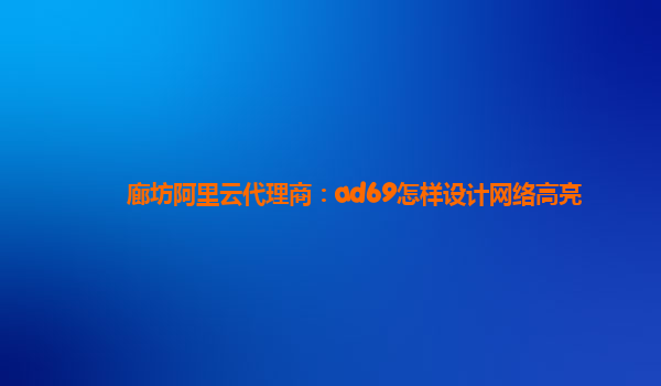 廊坊阿里云代理商：ad69怎样设计网络高亮