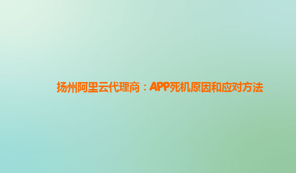 扬州阿里云代理商：APP死机原因和应对方法