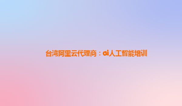 台湾阿里云代理商：ai人工智能培训