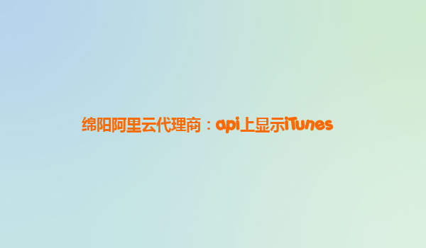 绵阳阿里云代理商：api上显示iTunes