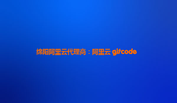 绵阳阿里云代理商：阿里云 gitcode