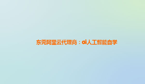 东莞阿里云代理商：ai人工智能自学