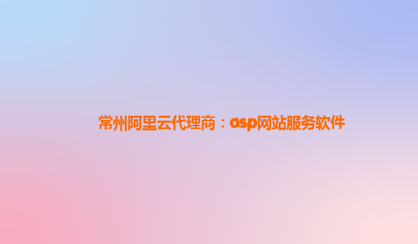 常州阿里云代理商：asp网站服务软件