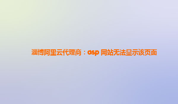 淄博阿里云代理商：asp 网站无法显示该页面
