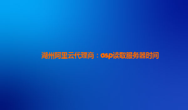 湖州阿里云代理商：asp读取服务器时间