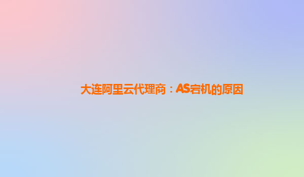 大连阿里云代理商：AS宕机的原因