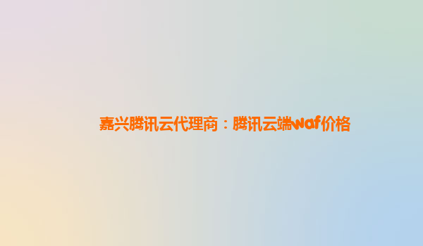 嘉兴腾讯云代理商：腾讯云端waf价格