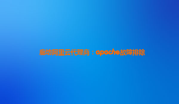 廊坊阿里云代理商：apache故障排除