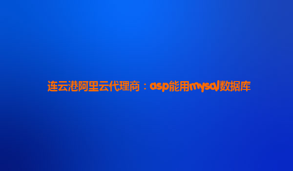 连云港阿里云代理商：asp能用mysql数据库