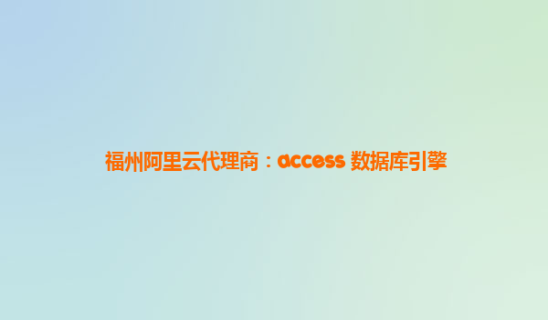 福州阿里云代理商：access 数据库引擎
