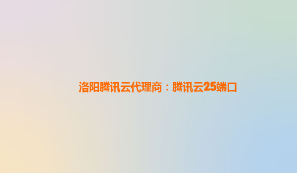 洛阳腾讯云代理商：腾讯云25端口