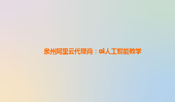 泉州阿里云代理商：ai人工智能教学