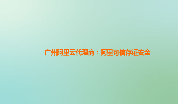 广州阿里云代理商：阿里可信存证安全