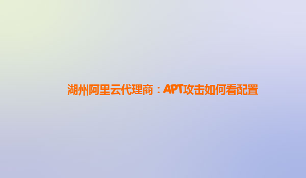 湖州阿里云代理商：APT攻击如何看配置