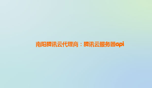 南阳腾讯云代理商：腾讯云服务器api