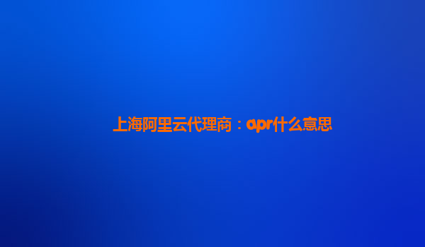 上海阿里云代理商：apr什么意思
