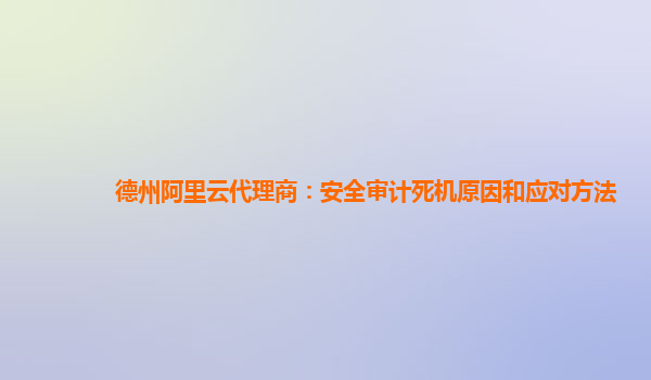 德州阿里云代理商：安全审计死机原因和应对方法