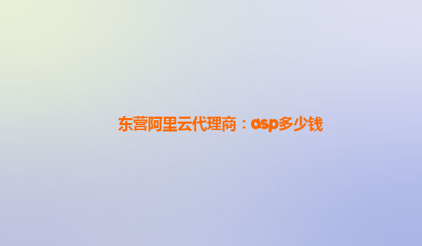 东营阿里云代理商：asp多少钱