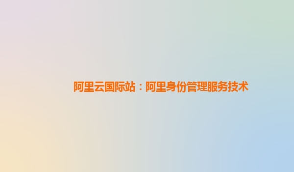 阿里云国际站：阿里身份管理服务技术