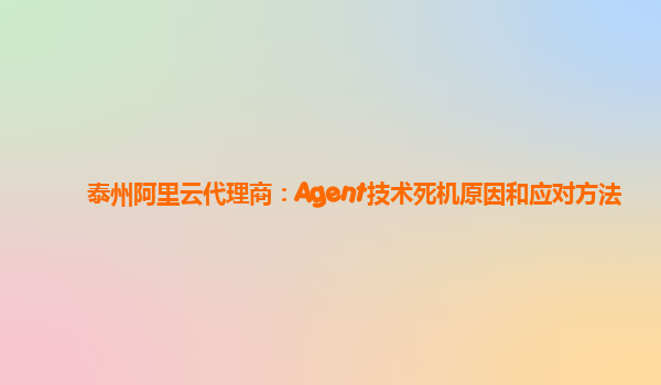 泰州阿里云代理商：Agent技术死机原因和应对方法
