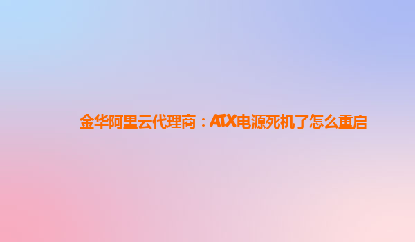 金华阿里云代理商：ATX电源死机了怎么重启