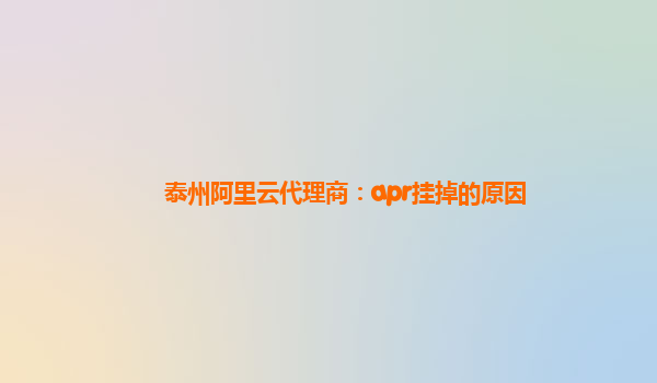 泰州阿里云代理商：apr挂掉的原因