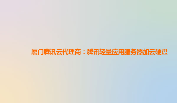 厦门腾讯云代理商：腾讯轻量应用服务器加云硬盘