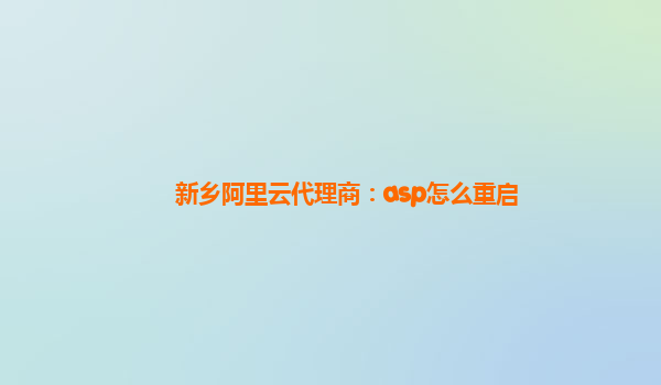 新乡阿里云代理商：asp怎么重启