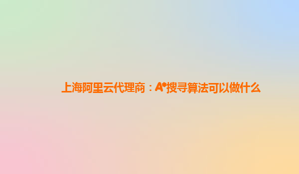上海阿里云代理商：A*搜寻算法可以做什么