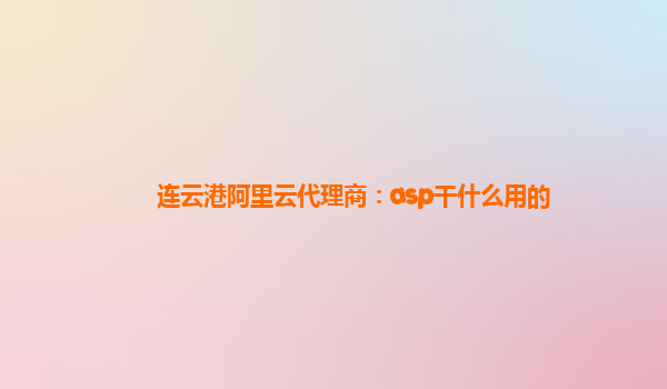 连云港阿里云代理商：asp干什么用的