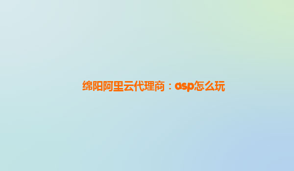 绵阳阿里云代理商：asp怎么玩