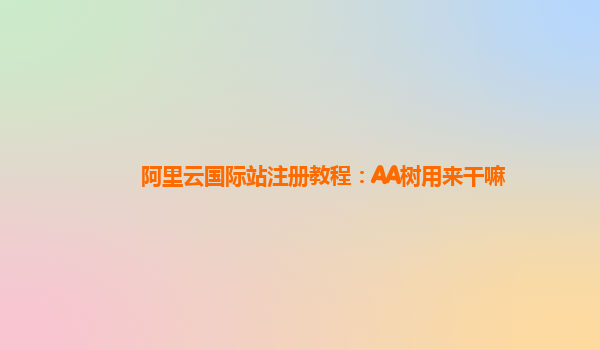 阿里云国际站注册教程：AA树用来干嘛