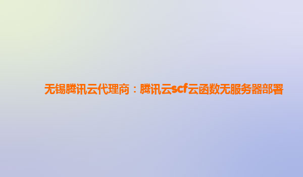 无锡腾讯云代理商：腾讯云scf云函数无服务器部署