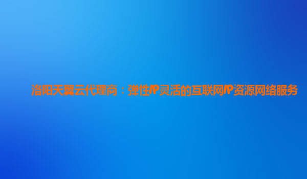 洛阳天翼云代理商：弹性IP灵活的互联网IP资源网络服务