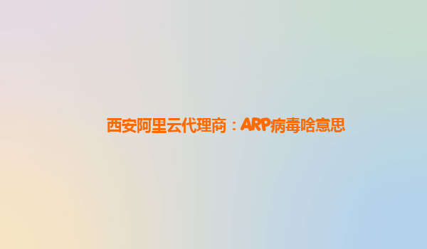 西安阿里云代理商：ARP病毒啥意思
