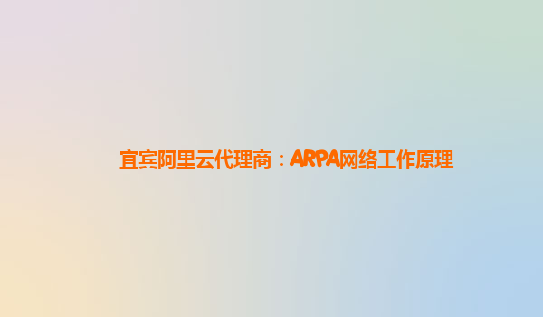 宜宾阿里云代理商：ARPA网络工作原理