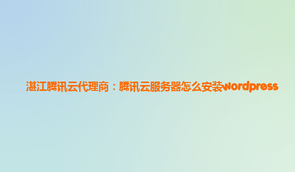 湛江腾讯云代理商：腾讯云服务器怎么安装wordpress