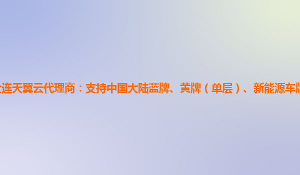 大连天翼云代理商：支持中国大陆蓝牌、黄牌（单层）、新能源车牌的检测与识别